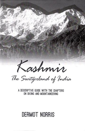 Kashmir- The Switzerland of India (A Descriptive Guide with Chapters on Skiing and Mountaineering)