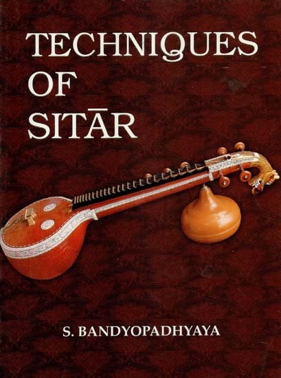 Techniques of Sitar (The Prince Among All Musical Instruments of India)