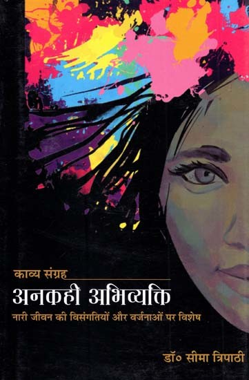 अनकही अभिव्यक्ति- काव्य संग्रह (नारी जीवन की विसंगतियों एवं वर्जनाओं पर विशेष)- Unkahi Abhivykti- Collection of Poetry (Special on the Anomalies and Taboos of Women's Life)