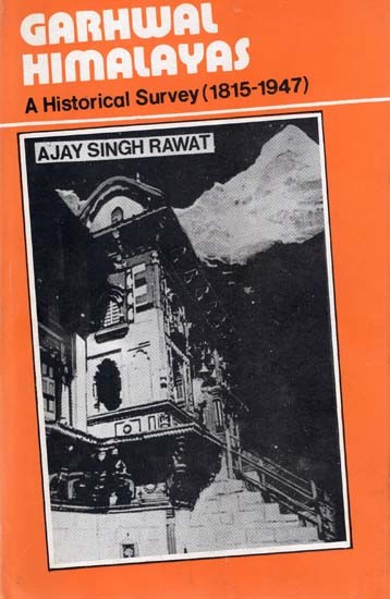 Garhwal Himalayas A Historical Survey: Political and Administrative History of Garhwal 1815-1947 (An Old and Rare Book)