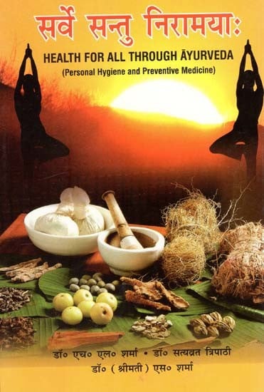 सर्वे सन्तु निरामयाः Health For All Through Ayurveda (Personal Hygiene and Preventive Medicine)