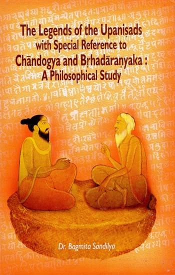 The Legends of the Upanisads with Special Reference to Chandogya and Brhadaranyaka: A Philosophical Study