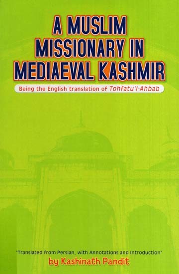 A Muslim Missionary in Mediaeval Kashmir-Being the English Translation of Tohfatu'I-Ahbab
