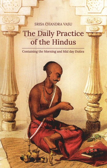 The Daily Practice of The Hindus- Containing The Morning and Mid Day Duties
