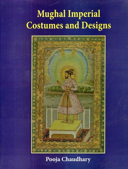Mughal Imperial Costumes and Designs (16th and 17th Century)