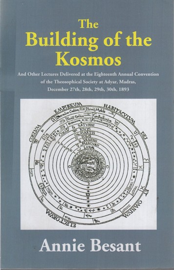 The Building of the Kosmos - And Other Lectures Delivered at the Eighteenth Annual Convention of the Theosophical Society at Adyar, Madras, December 27th, 28th, 29th, 30th, 1893.