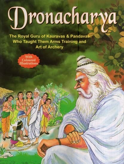 Dronacharya-The Royal Guru Kauravas & Pandavas Who Taught Them Arms Training and Art of Archery