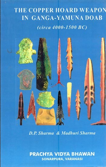 The Copper Hoard Weapons in Ganga-Yamuna Doab (Circa 4000-1500 BC)