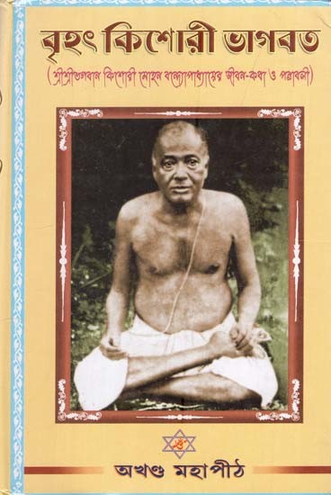 বৃহৎ কিশোরী ভাগবত (শ্রীশ্রীভগবান কিশোরীমোহন বন্দ্যোপাধ্যায়ের জীবন-কথা ও পত্রাবলী)- Big Kishori Bhagavat in Bengali (Biography and Letters of Sri Sri Bhagwan Kishori Mohan Bandyopadhyay)