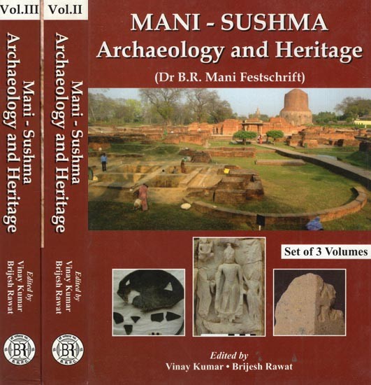 Mani-Sushma Archaeology and Heritage (Dr B.R. Mani Festschrift) (Set of 3 Volumes)