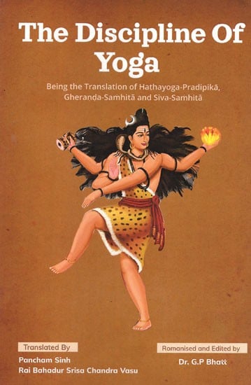 The Discipline of Yoga- Being The Translation of Hathayoga- Pradipika, Gheranda- Samhita and Siva Samhita