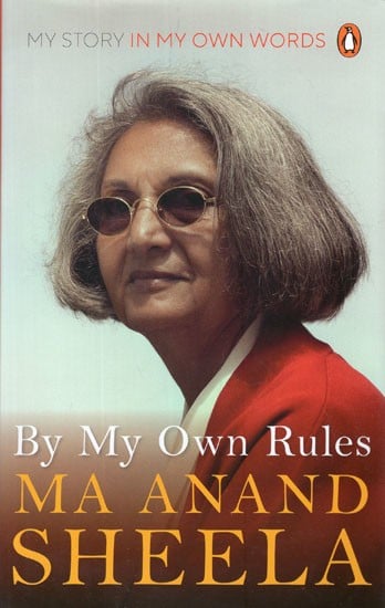 By My Own Rules Ma Anand Sheela- My Story in My Own Words