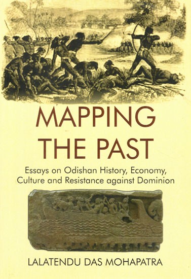Mapping the Past: Essays on Odishan History, Economy, Culture and Resistance against DominionOr