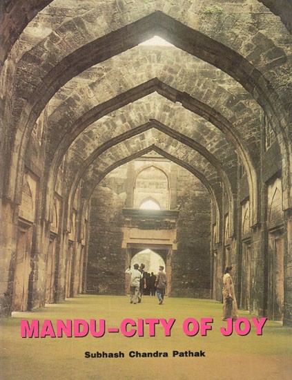 Mandu- City of Joy (The Supreme Glory of Malwa)