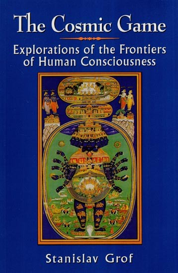The Cosmic Game (Explorations of the Frontiers of Human Consciousness)