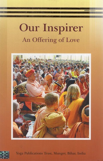 Our Inspirer: An Offering of Love (A Dedication to Sri Swami Satyananda Saraswati, Inspirer of Seekers the World Over)