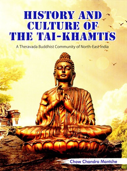 History and Culture of The Tai-Khamtis (A Theravada Buddhist Community of North-East India)