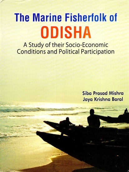 The Marine Fisherfolk of Odisha (A Study of Their Socio-Economic Conditions and Political Participation)