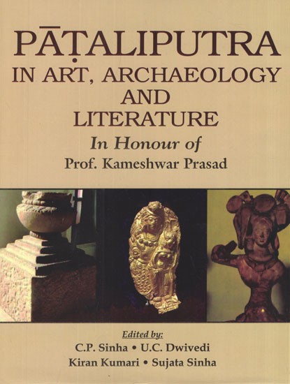 Pataliputra in Art, Archaeology and Literature in Honour of Pfor. Kameshwar Prasad