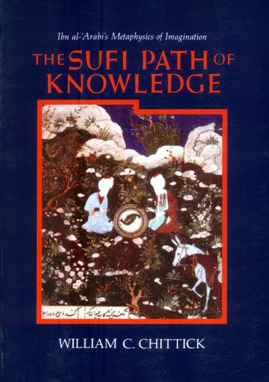 The Sufi Path of Knowledge- Ibn al Arabi's Metaphysics of Imagination