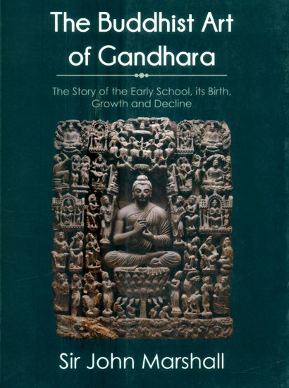 The Buddhist Art of Gandhara- The Story of the Early School, Its Birth, Growth and Decline