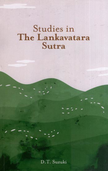 Studies in the Lankavatara Sutra (One of The Most Important Texts of Mahayana Buddhism in Which Almost all Its Principal Tenets are Presented Including the Teaching of Zen)