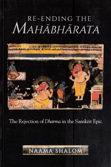 Re-Ending the Mahabharata - The Rejection of Dharma in the Sanskrit Epic
