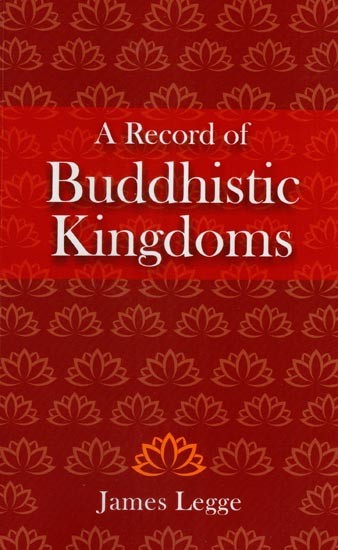 A Record of Buddhistic Kingdoms -Being an Account by the chinese Monk Fa-Hein of Travels in India and Ceylon (Ad 399-414) in Search of the Buddhist Books of Discipline