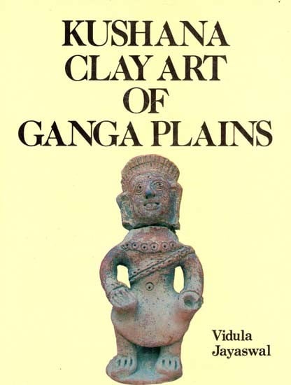 Kushana Clay Art of Ganga Plaints- A Case Study of Human Forms From Khairadih (An Old & Rare Book)