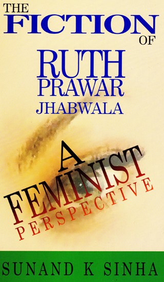 The Fiction of Ruth Prawar Jhabwala - A Feminist Perspective