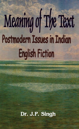 Meaning of The Text: Postmodern Issues in Indian English Fiction