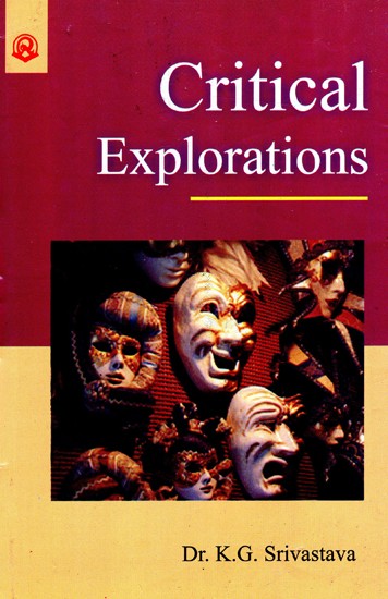 Critical Explorations: A Collection of Some of The Critical Utterances of an Indian Seeker After Excellence