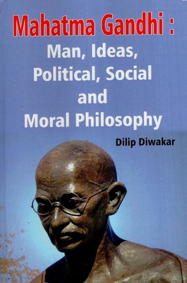 Mahatma Gandhi: Man, Ideas, Political, Social and Moral Philosophy