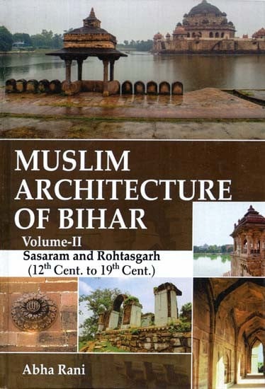 Muslim Architecture Of Bihar (Vol-II) - Sarsaram And Rohtasgarh (12th Cent. To 19th Cent.)