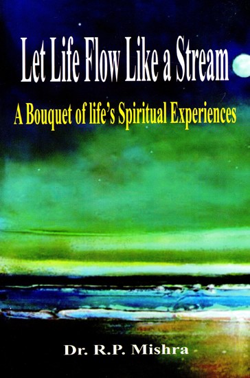 Let Life Flow Like A Stream - A Bouquet of Life's Spiritual Experiences