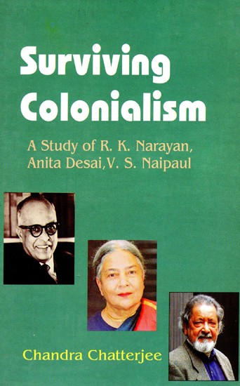 Surviving Colonialism - A Study of R.K Narayan, Anita Desai, V.S Naipaul