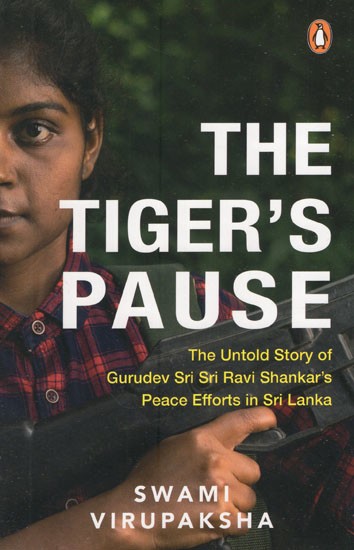 The Tiger's Pause- The Untold Story of Gurudev Sri Sri Ravi Shankar's Peace Efforts in Sri Lanka