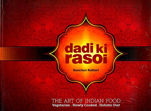 Dadi Ki Rasoi- The Art of Indian Food (Vegetarian, Slowly Cooked and Holistic Diet)