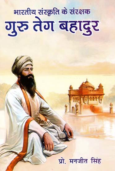 भारतीय संस्कृति के संरक्षक : गुरु तेग बहादुर- Patron of Indian Culture: Guru Tegh Bahadur