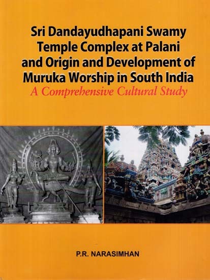 Sri Dandayudhapani Swamy Temple Complex at Palani and Origin and Development of Muruka Worship in South India- A Comprehensive Cultural Study