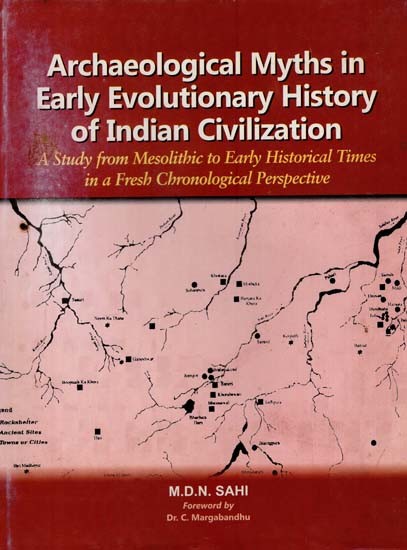 Archaeological Myths in Early Evolutionary History of Indian Civilization- A Study from Mesolithic to Early Historical Times
in a Fresh Chronological Perspective