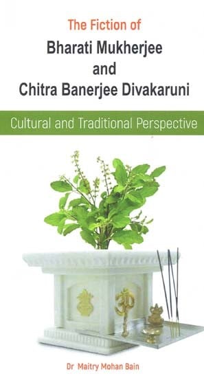 The Fiction Of Bharati Mukherjee And Chitra Banerjee Divakaruni (Cultural And Traditional Perspective)
