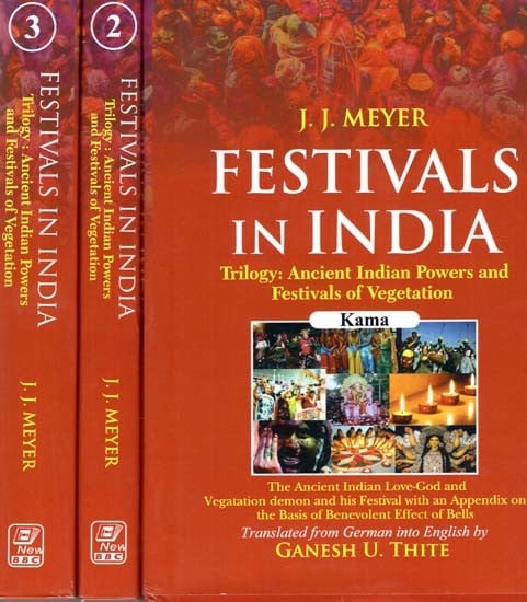 Festivals In India (Trilogy: Ancient Indian Powers And Festivals Of Vegetation) (Set of 3 Volumes)