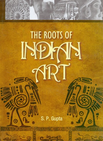 The Roots of Indian Art (A Detailed Study of the Formative Period of Indian Art and Architecture: Third and Second centuries s.c.-Mauryan and Late Mauryan)