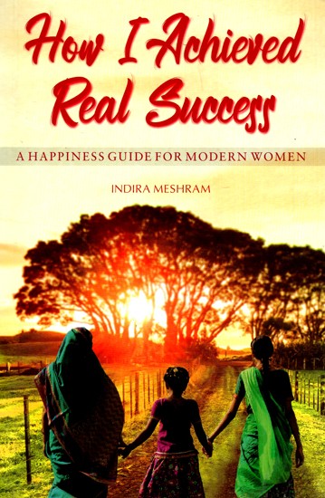 How I Achieved Real Success- A Happiness Guide For Modern Women