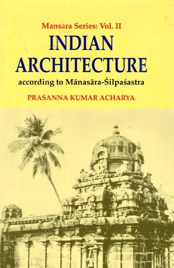 Indian Architecture: According to Manasara-Silpasastra (Mansara Series: Vol. II)