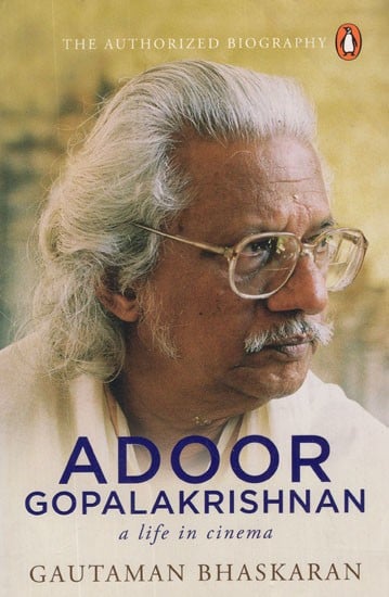 Adoor Gopalakrishnan- A Life in Cinema (The Authorized Biography)