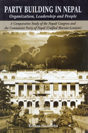 Party Building In Nepal: Organization, Leadership and People (A Comparative Study of the Nepali Congress and the Communist Party of Nepal)(Unified Marxist-Leninist)