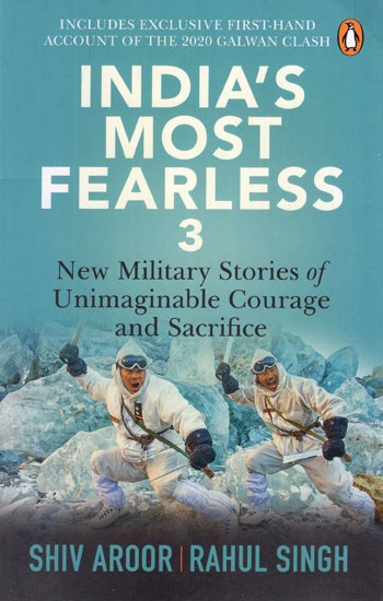 India's Most Fearless 3- New Military Stories of Unimaginable Courage and Sacrifice