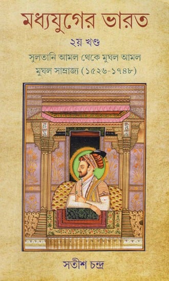 মধ্যযুগের ভারত- মুঘল সাম্রাজ্য (১৫২৬-১৭৪৮)- Madhyayuger Bharat- Medieval India From Sultanat to the Mughals Empire, 1526-1748  in Bengali (Vol-II)